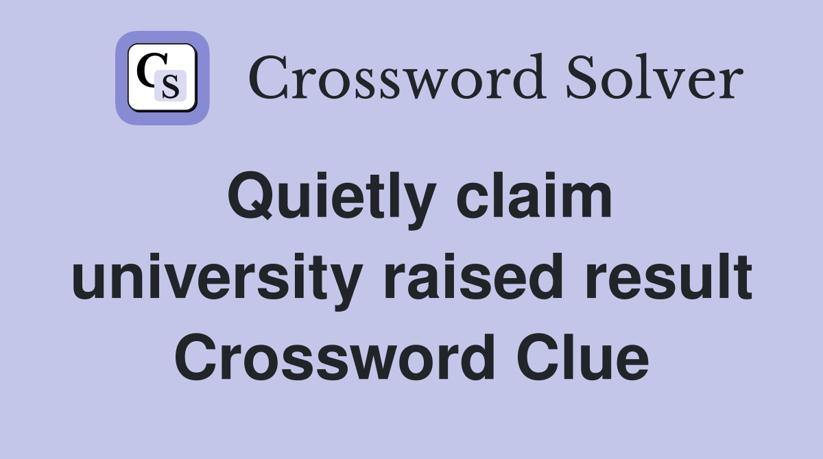 Quietly claim university raised result Crossword Clue Answers